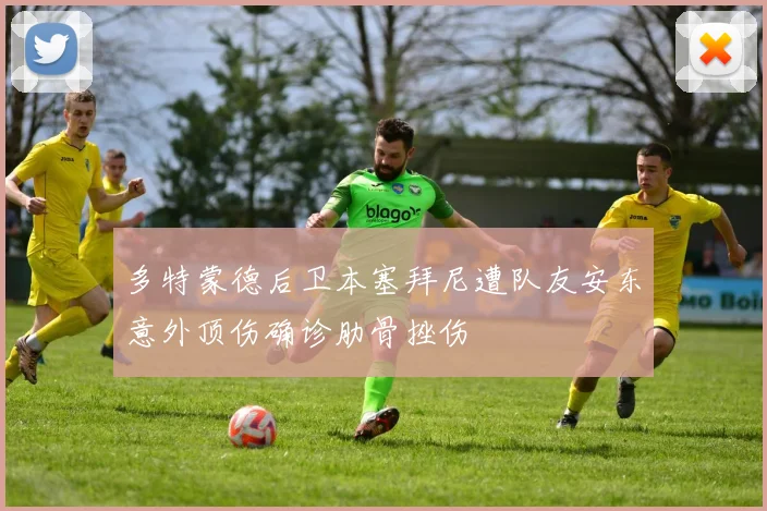 多特蒙德后卫本塞拜尼遭队友安东意外顶伤确诊肋骨挫伤