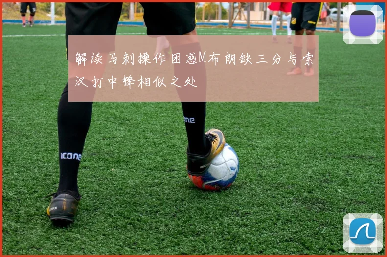 解读马刺操作困惑M布朗缺三分与索汉打中锋相似之处